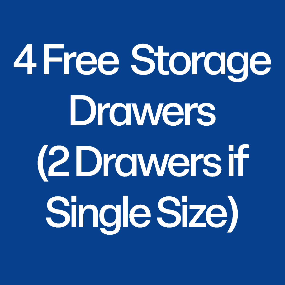4 Free Storage Drawers (2 Drawers if Single)